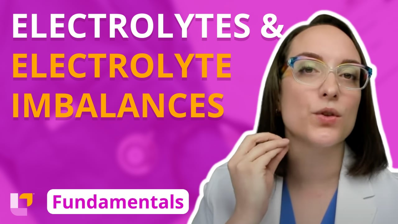 Fundamentals - Practice & Skills, part 16: Electrolytes and Electrolyte Imbalances - LevelUpRN