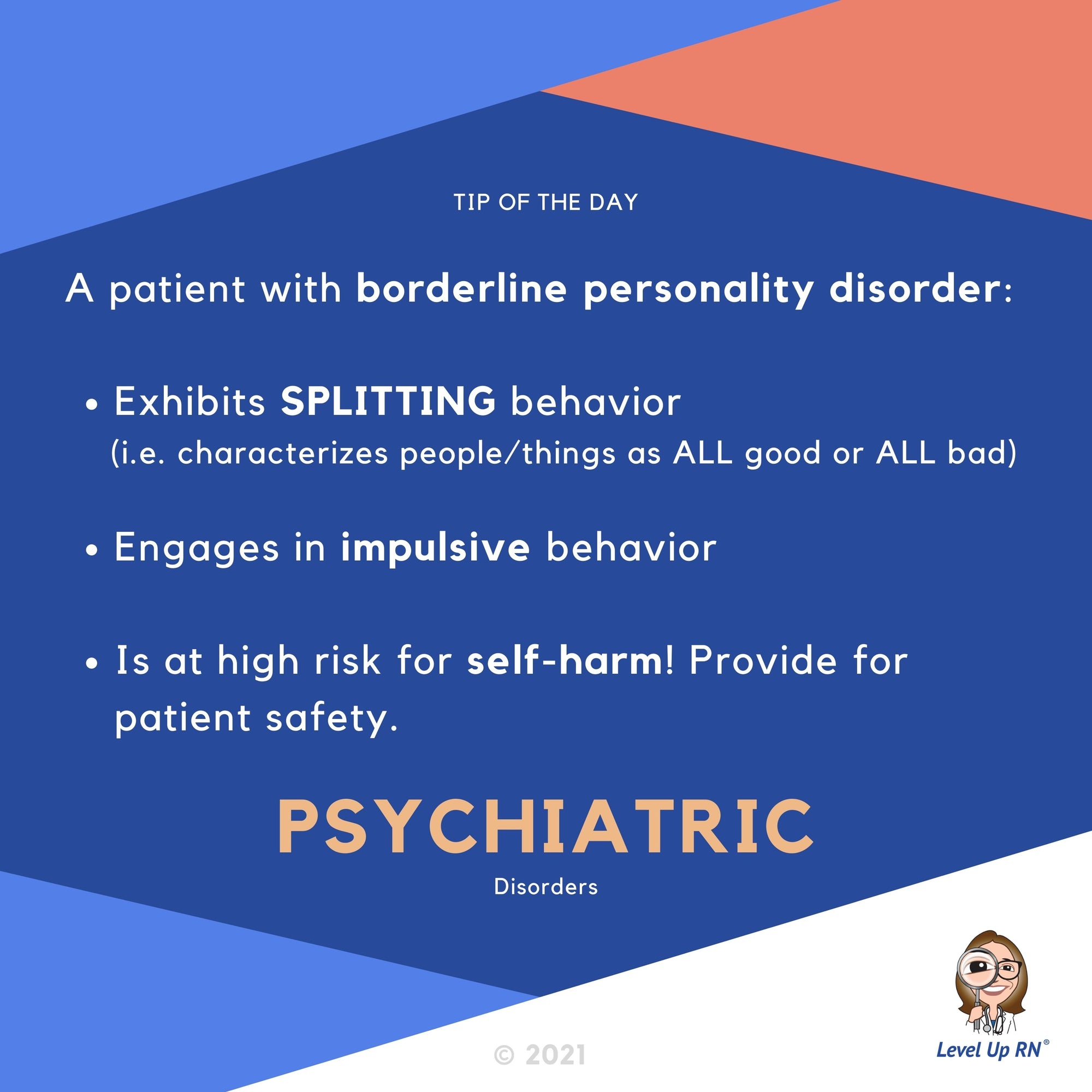 A patient with borderline personality disorder: Exhibits SPLITTING behavior (i.e. characterizes people/things as ALL good or ALL bad). Engages in impulsive behavior. Is at high risk for self-harm! Provide for patient safety.