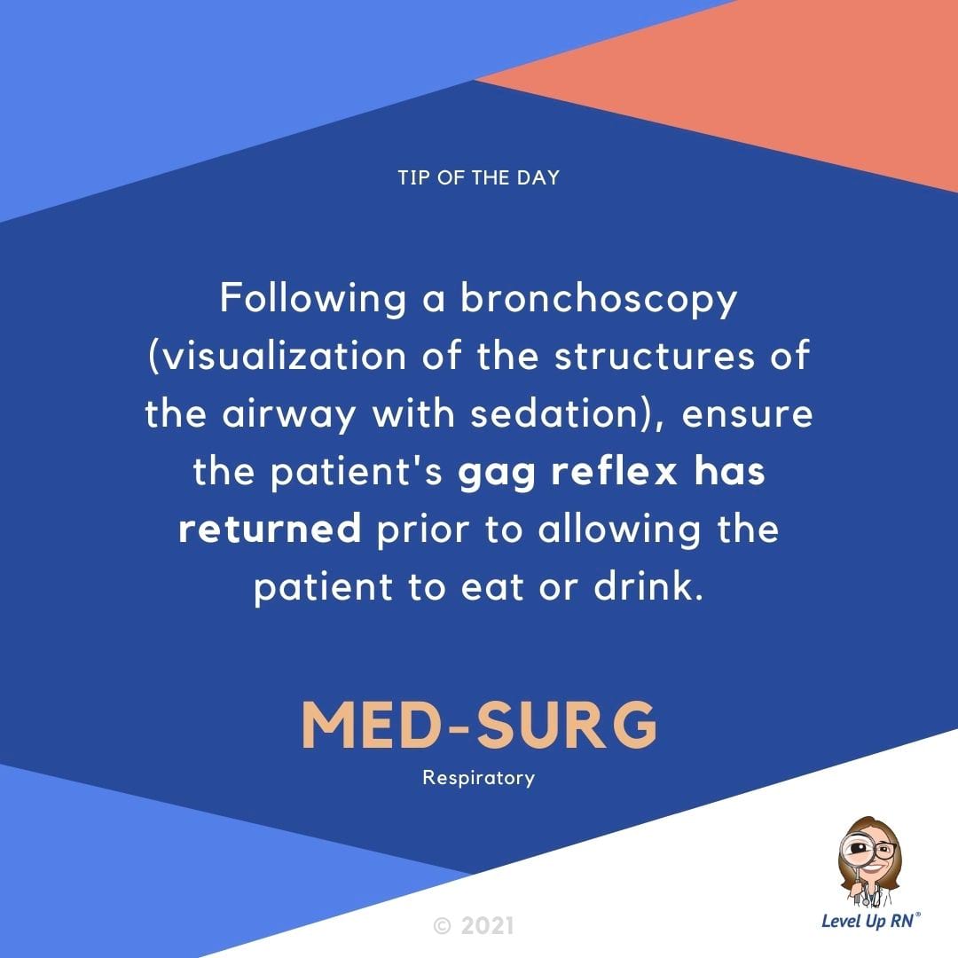 Following a bronchoscopy (visualization of the structures of the airway with sedation), ensure the patient's gag reflex has returned prior to allowing the patient to eat or drink.