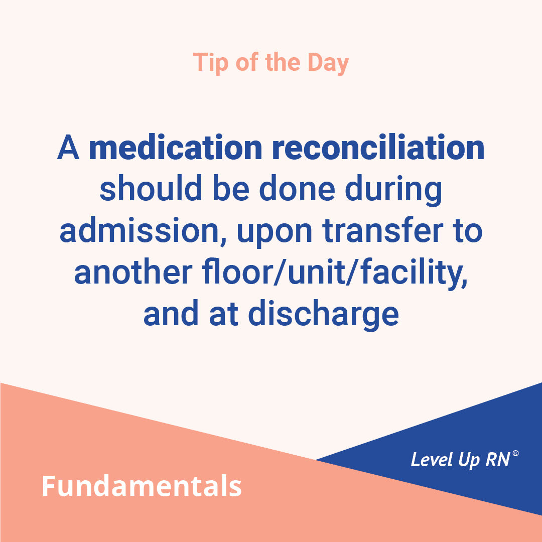 A medication reconciliation should be done during admission, upon transfer to another floor/unit/facility, and at discharge.