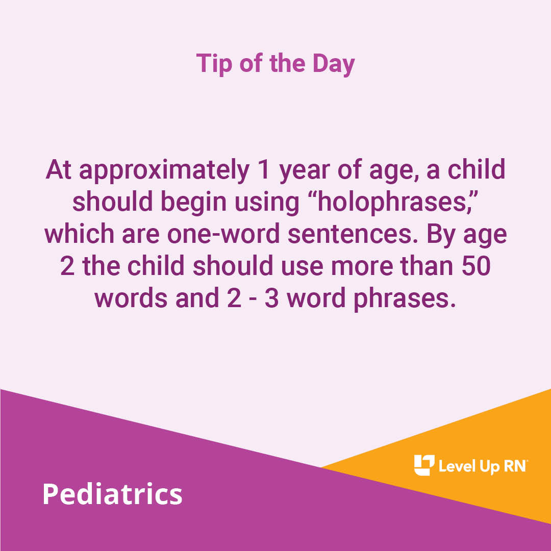 At approximately 1 year of age, a child should begin using "holophrases," which are one-word sentences. By age 2 the child should use more than 50 words and 2 - 3 word phrases.