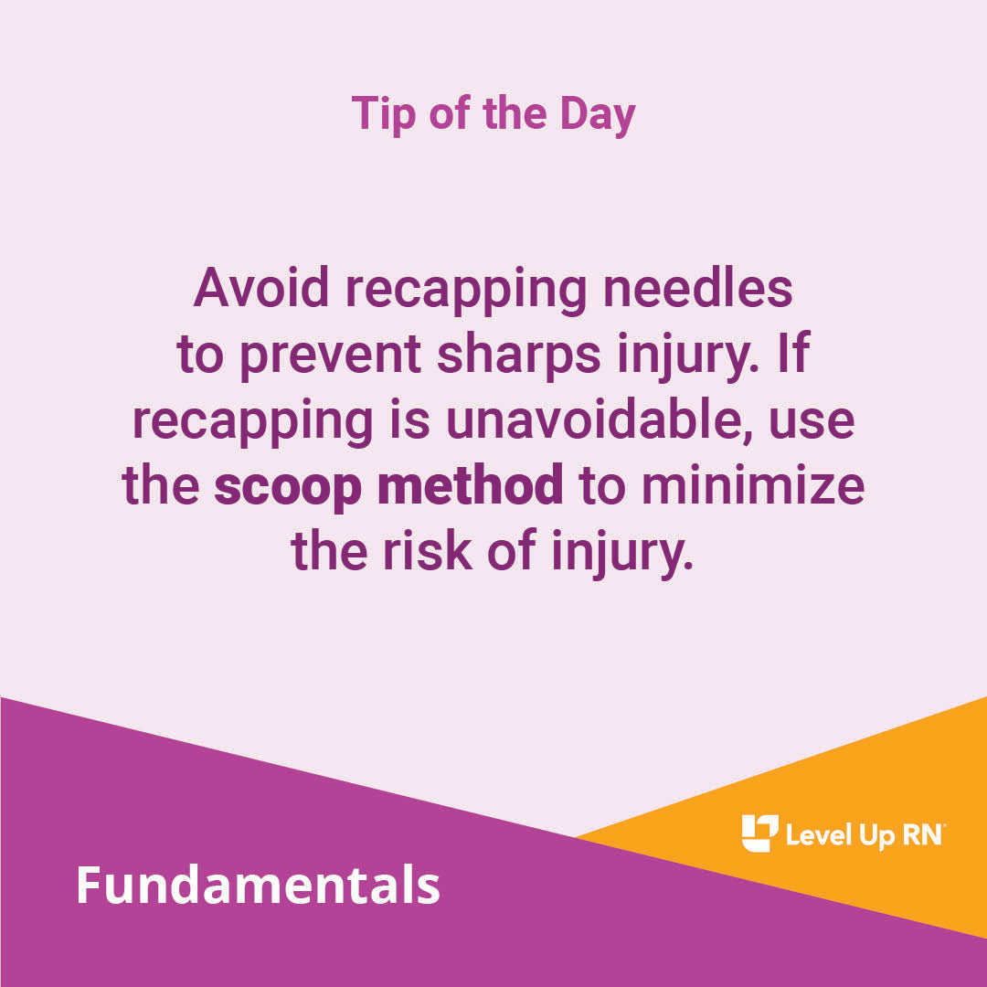 Avoid recapping needles to prevent sharps injury. If recapping is unavoidable, use the scoop method to minimize the risk of injury.