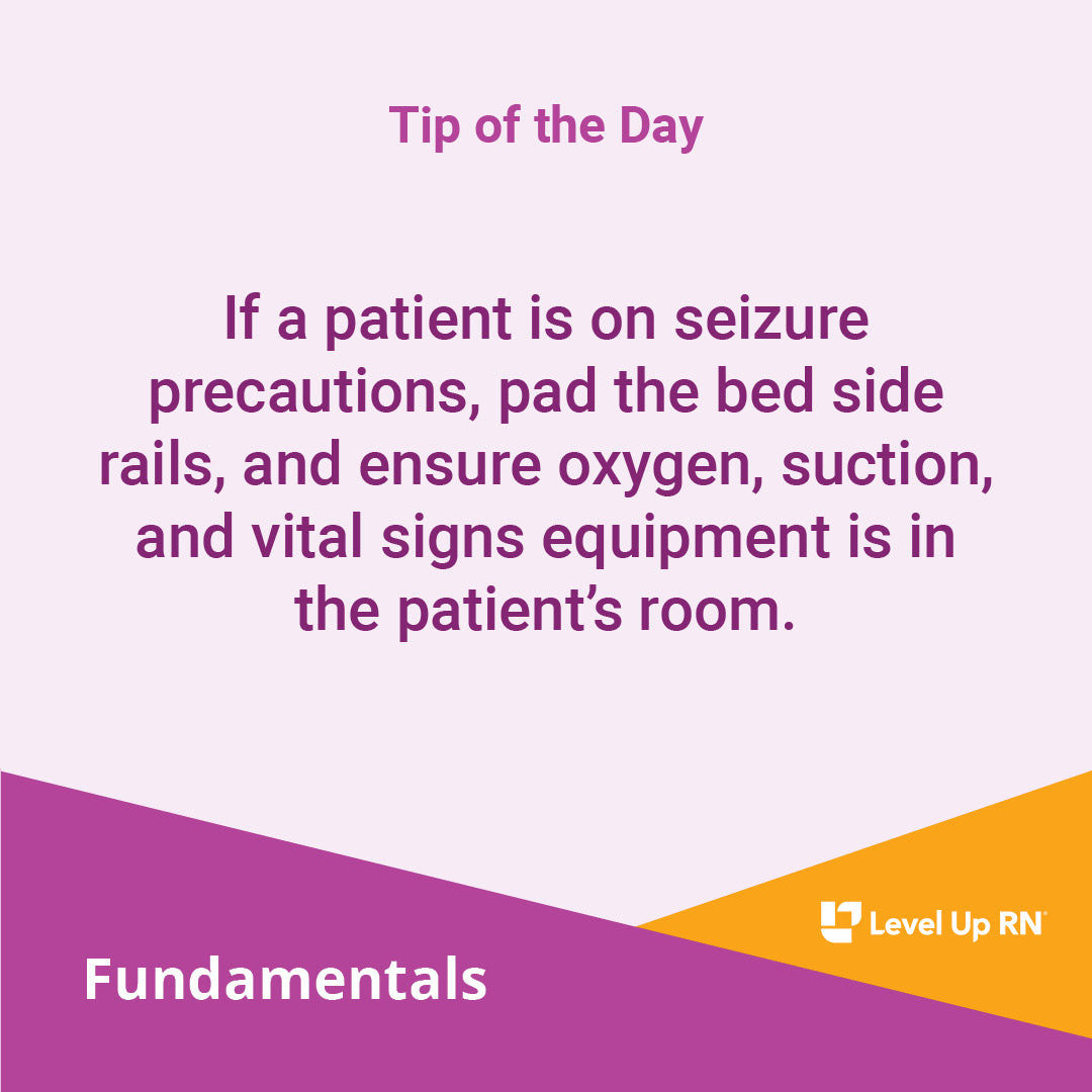 If a patient is on seizure precautions, pad the bed side rails, and ensure oxygen, suction, and vital signs equipment is in the patient's room.