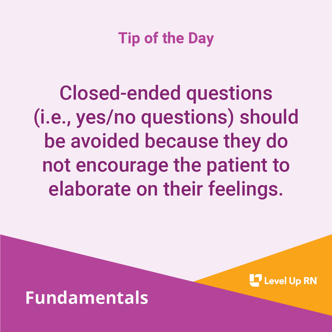 Closed-ended questions (i.e., yes/no questions) should be avoided because they do not encourage the patient to elaborate on their feelings.