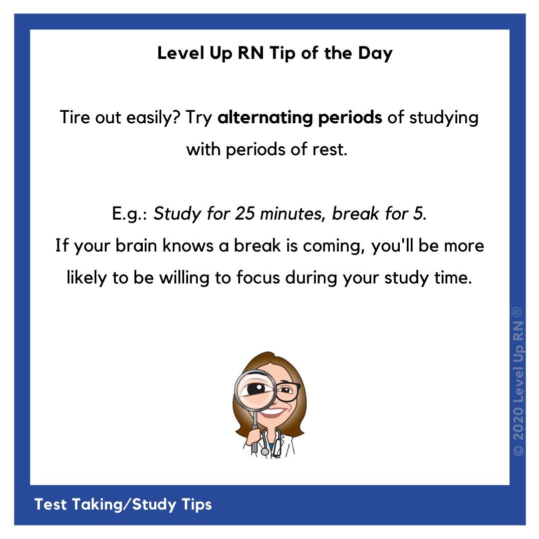 Tire out easily? Try alternating periods of studying with periods of rest. For example: Study for 25 minutes, break for 5.